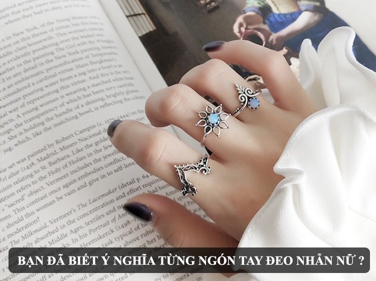 BẠN ĐÃ BIẾT Ý NGHĨA TỪNG NGÓN TAY ĐEO NHẪN NỮ ?