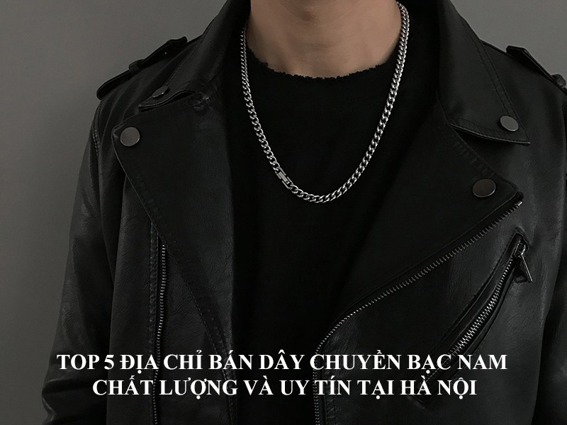 TOP 5 DIA CHI BAN DAY CHUYEN BAC NAM CHAT LUONG VA UY TIN TAI HA NOI