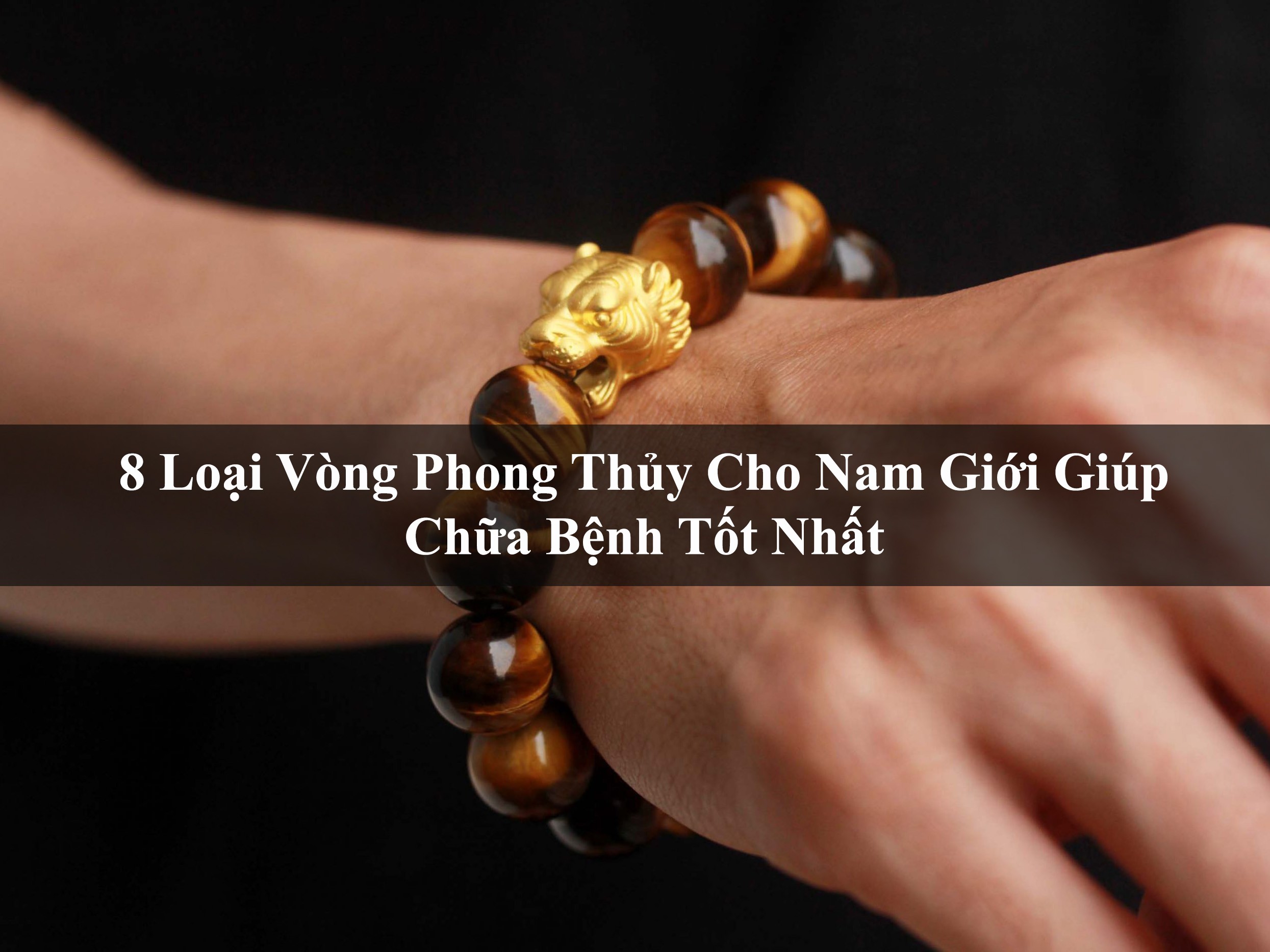8 Loai Vong Phong Thuy Cho Nam Gioi Giup Chua Benh Tot Nhat 2