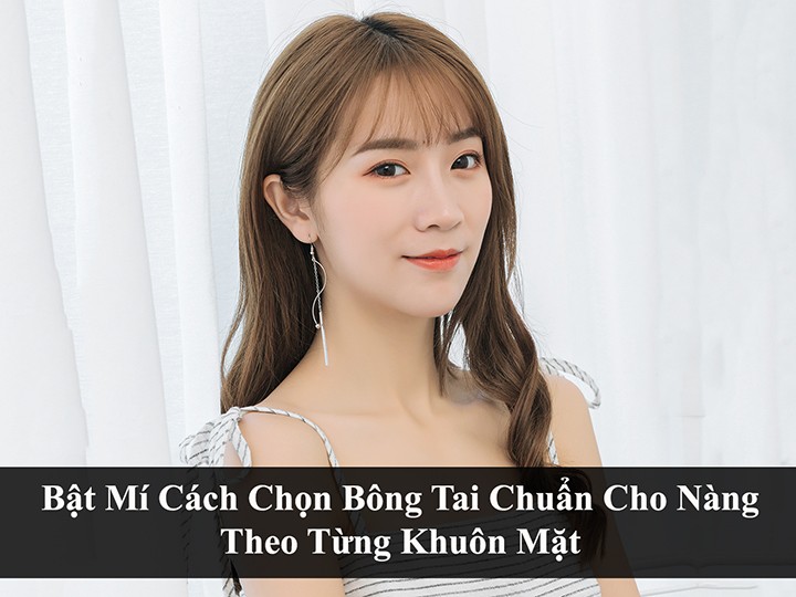Bat Mi Cach Chon Bong Tai Cuc Chuan Cho Nang Theo Tung Khuon Mat 1